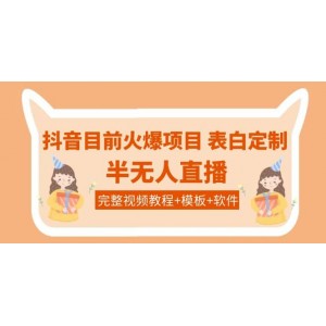 抖音目前火爆項(xiàng)目-表白定制：半無(wú)人直播，完整視頻教程 模板 軟件！