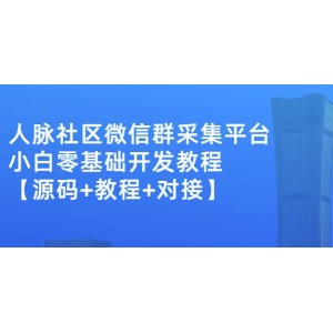 外面賣1000的人脈社區(qū)微信群采集平臺小白0基礎開發(fā)教程【源碼 教程 對接】