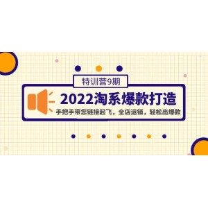 2022淘系爆款打造特訓營9期：手把手帶您鏈接起飛，全店運銷，輕松出爆款