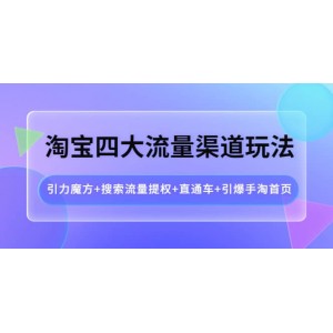 淘寶四大流量渠道玩法：引力魔方 搜索流量提權(quán) 直通車 引爆手淘首頁