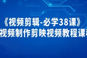 《視頻剪輯-必學(xué)38課》短視頻制作剪映視頻教程課程