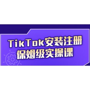 瘋?cè)嗽篢ikTok安裝注冊(cè)保姆級(jí)實(shí)操課，tiktok賬號(hào)注冊(cè)0失敗，提高你的賬號(hào)運(yùn)營(yíng)段位