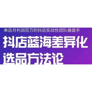 小卒抖店終極藍(lán)海差異化選品方法論，全面介紹抖店無貨源選品的所有方法