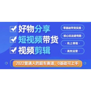 2022普通人的超車賽道「好物分享短視頻帶貨」利用業(yè)余時間賺錢（價值398）