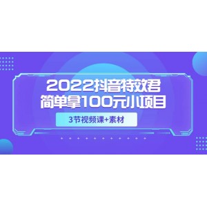 2022抖音特效君簡單拿100元小項(xiàng)目，可深耕賺更多（3節(jié)視頻課 素材）