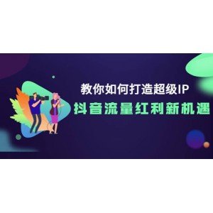 教你如何打造超級(jí)IP，抖音流量紅利新機(jī)遇