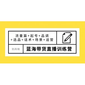 第四期藍海帶貨直播訓練營：流量篇 起號 品調 選品 話術 場景 運營