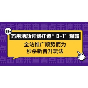 巧用活動付費(fèi)打造“0-1”爆款，全站推廣順勢而為，秒殺新晉升玩法