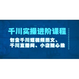 千川實操進階課程（11月更新）包含千川短視頻圖文、千川直播間、小店隨心推