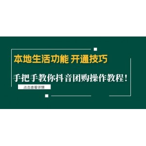 本地生活功能 開通技巧：手把手教你抖音團(tuán)購操作教程