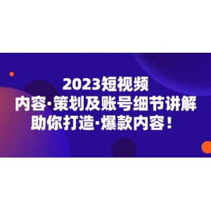 2023短視頻內(nèi)容·策劃及賬號細節(jié)講解，助你打造·爆款內(nèi)容