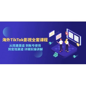 海外TikTok/影視全套課程，從搭建渠道 到賬號使用 到變現(xiàn)渠道 詳細實操講解