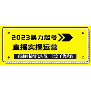 2023暴力起號 直播實操運營，全套直播間精細化實戰(zhàn)，全套干貨教程