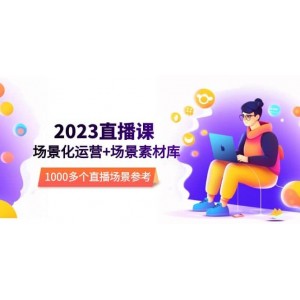 2023直播-場景化運營 場景素材庫，1000多個直播場景參考！