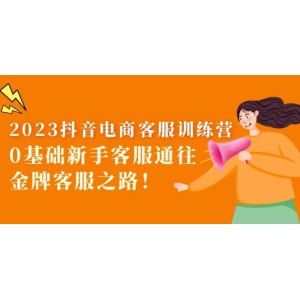 2023抖音·電商客服訓(xùn)練營(yíng)：0基礎(chǔ)新手客服通往金牌客服之路