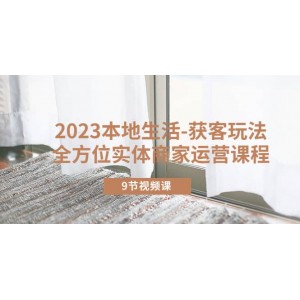 2023本地生活-獲客玩法，全方位實(shí)體商家運(yùn)營(yíng)課程（9節(jié)視頻課）