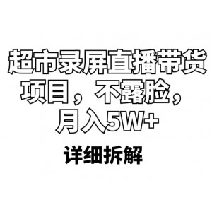 超市錄屏直播帶貨項目，不露臉，月入5W （詳細(xì)拆解）