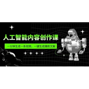 人工智能內(nèi)容創(chuàng)作課：幫你一分鐘生成一條視頻，一鍵生成爆款文案（7節(jié)課）