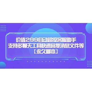 價值299自動超級客服助手，支持多聊天工具快速回復(fù)消息文件等