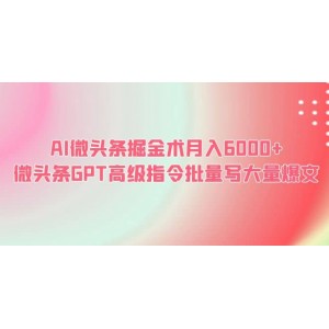 AI微頭條掘金術(shù)月入6000 微頭條GPT高級指令批量寫大量爆文