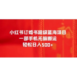 小紅書訂婚書超級(jí)藍(lán)海項(xiàng)目，一部手機(jī)無腦搬運(yùn)，輕松日入500