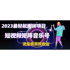 2023最輕松搬磚項目，短視頻矩陣音樂號流量收益 賣貨收益