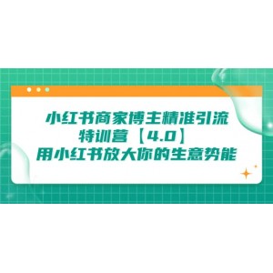 小紅書商家 博主精準(zhǔn)引流特訓(xùn)營【4.0】用小紅書放大你的生意勢能