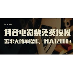 抖音電影票免費(fèi)授權(quán)，需求大簡單操作，月入12000 （教程 素材打包）