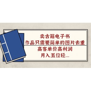 賣古籍電子書，作品只需要簡(jiǎn)單的圖片去重，高客單價(jià)高利潤(rùn)，月入五位輕輕松松