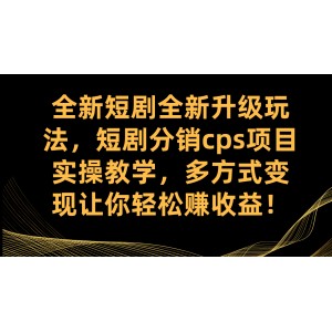 全新升級短劇分銷CPS項目實操教學，多種變現(xiàn)方式助你輕松賺收益