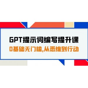 GPT提示詞編寫提升課，零基礎(chǔ)無門檻，30天16個課時，從理論到實踐，助你高效行動