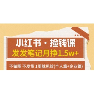 小紅書·撿錢課：只需發(fā)發(fā)筆記，月入1.5w，無需做圖發(fā)貨，1周見效（個人篇+企業(yè)篇）