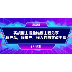 實(shí)戰(zhàn)主播的全維度主題分享：深入了解產(chǎn)品，精準(zhǔn)把握用戶需求，洞察人性