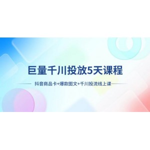 巨量千川投放5天課程：抖音商品卡、爆款圖文、千川投流全攻略線上課