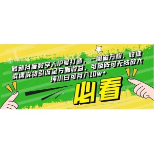 抖音數字人IP號速成，一周粉絲破萬，全方位收益：收徒、售課、帶貨一網打盡