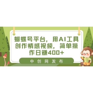 蝴蝶號平臺：利用AI工具創(chuàng)作情感視頻，輕松操作，日賺400元！