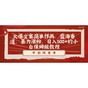 火爆文案+簡(jiǎn)易作畫(huà)：小白也能日入500元！藍(lán)海賽道，暴力漲粉，保姆級(jí)教程助你一臂之力！