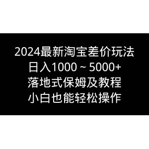 2024年淘寶差價(jià)盈利新模式，日賺1000至5000元，全程指導(dǎo)保姆式教學(xué)，新手也能快速上手！