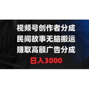 視頻號創(chuàng)作者收益揭秘：輕松搬運民間故事，高額廣告分成到手，日賺3000不是夢