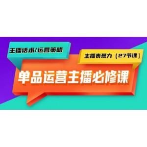 單品運(yùn)營主播實(shí)戰(zhàn)必修課：話術(shù)技巧/運(yùn)營策略/表現(xiàn)力提升（共27節(jié)課）