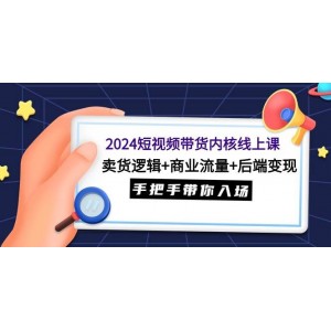 2024年短視頻帶貨精髓線上課：銷(xiāo)售策略+商業(yè)流量布局+后端盈利轉(zhuǎn)化，全程指導(dǎo)助你輕松入局