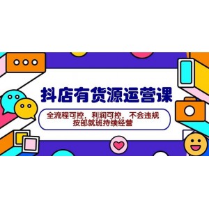 2024抖店貨源運營系統(tǒng)課：掌握全流程管理，實現(xiàn)利潤穩(wěn)定，合規(guī)經(jīng)營，助力持續(xù)穩(wěn)健發(fā)展