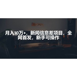 新聞信息差項(xiàng)目，新手也能輕松上手，月入10萬(wàn)+不是夢(mèng)！