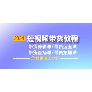 2024短視頻帶貨寶典，集剪輯、運(yùn)營(yíng)、直播、拍攝于一體（全套高清無水印版）