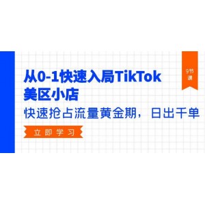 TikTok美區(qū)小店入門全攻略，零基礎(chǔ)快速起步，搶抓流量紅利，日銷千單不是夢（共9節(jié)課程）