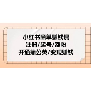 小紅書電商盈利寶典：入門/建號/吸粉/解鎖蒲公英/實現(xiàn)盈利全攻略（25節(jié)課）